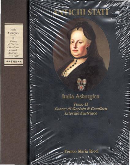 Italia Asburgica. Tomo II. Contee di Gorizia e Gradisca, Litorale Austriaco (1700-1918) - copertina