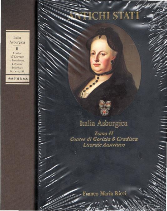 Italia Asburgica. Tomo II. Contee di Gorizia e Gradisca, Litorale Austriaco (1700-1918) - copertina