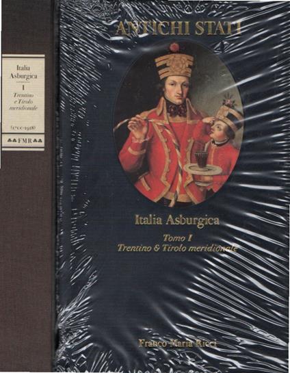 Italia Asburgica. Tomo I. Trentino e Tirolo meridionale (1700-1918) - copertina