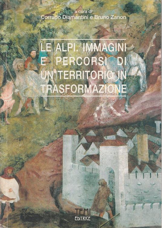 Le Alpi. Immagini e percorsi di un territorio in trasformazione - copertina
