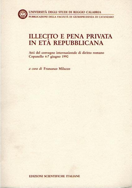 Illecito e pena privata in età repubblicana : atti del Convegno internazionale di diritto romano : Copanello, 4-7 giugno 1990 - copertina