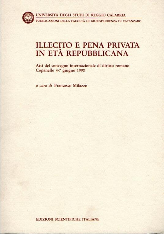 Illecito e pena privata in età repubblicana : atti del Convegno internazionale di diritto romano : Copanello, 4-7 giugno 1990 - copertina