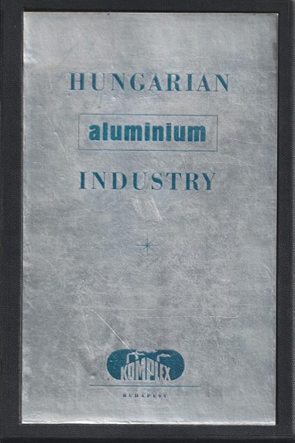 Hungarian Aluminium Industry. Informative description of an Aluminium Plant with Aluminium Electrolysis Plant - copertina