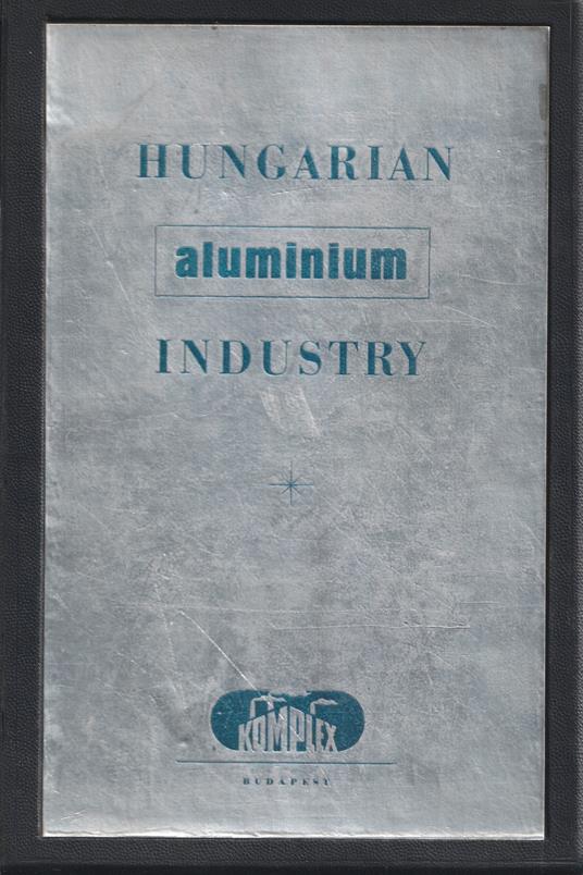 Hungarian Aluminium Industry. Informative description of an Aluminium Plant with Aluminium Electrolysis Plant - copertina