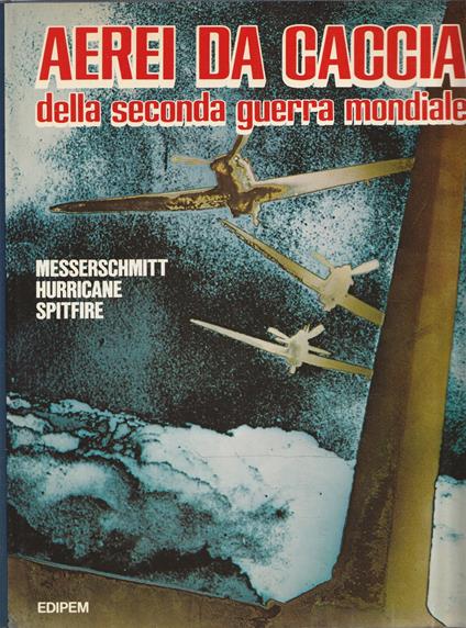 Messerschmitt, Hurricane, Spitfire - Aerei da caccia della seconda guerra mondiale - copertina