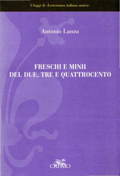 Freschi e minii del Due, Tre e Quattrocento : saggi di letteratura italiana antica - Antonio Lanza - copertina