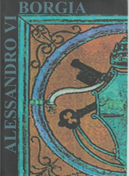 Principato ecclesiastico e riuso dei classici: gli umanisti e Alessandro VI : atti del Convegno, Bari, Monte Sant'Angelo, 22-24 maggio 2000 - copertina