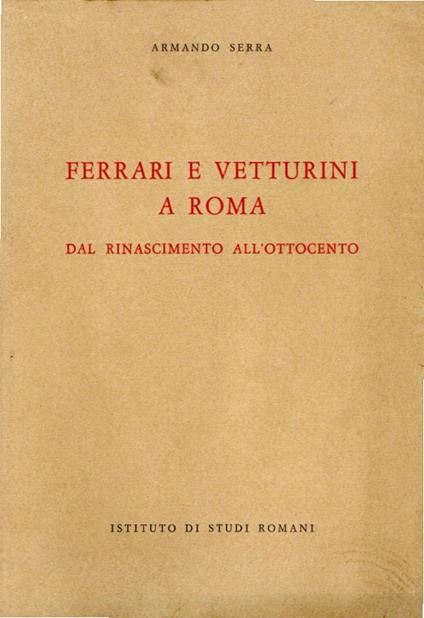 Ferrari e Vetturini a Roma : Dal Rinascimento all'Ottocento - Armando Serra - copertina