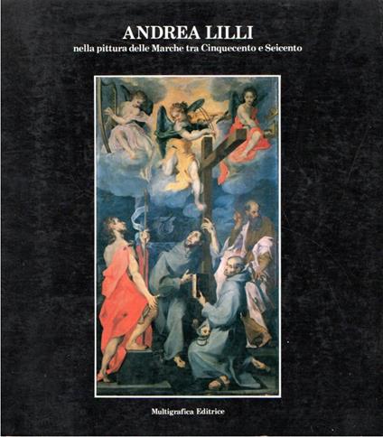 Andrea Lilli nella pittura delle Marche tra Cinquecento e Seicento. Pinacoteca Civica Francesco Podesti Ancona 14 luglio - 13 ottobre 1985 - Andrea Billi - copertina