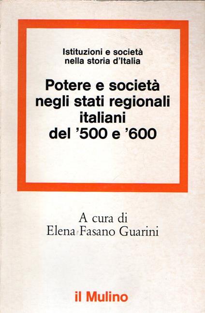 Potere e società negli stati regionali italiani del '500 e '600 - Elena Fasano Guarini - copertina
