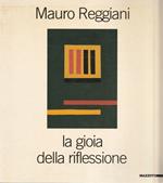 Mauro Reggiani. La gioia della riflessione. Catalogo della mostra (Milano-Ferrara, 1987). Ediz. illustrata