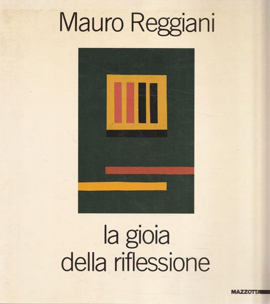 Mauro Reggiani. La gioia della riflessione. Catalogo della mostra (Milano-Ferrara, 1987). Ediz. illustrata - E. Pontiggia - copertina
