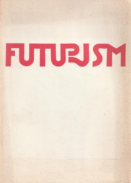 Futurism. Selected works and documents: Marinetti, Boccioni, Sant'Elia, Balla, Severini, Russolo, Depero - copertina
