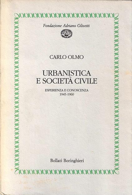 Urbanistica e società  civile. Esperienza e conoscenza, 1945-1960 - Carlo Olmo - copertina