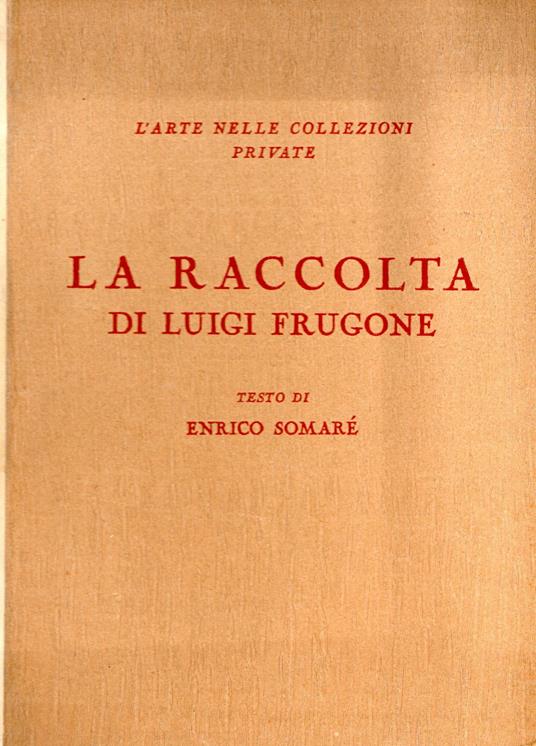 L' arte nelle collezioni private. La raccolta di Luigi Frugone. 100 tavole - Enrico Somaré - copertina