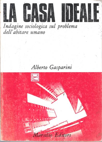 La casa ideale. Indagine sociologica sul problema dell'abitare umano - Alberto Gasparini - copertina