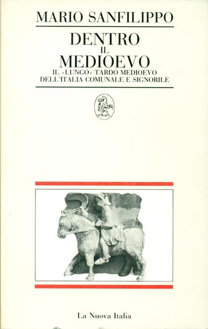 Dentro il Medioevo. Il «Lungo» tardo Medioevo dell'Italia comunale e signorile - Mario Sanfilippo - copertina