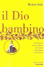 Il Dio bambino. La devozione a Gesù bambino dai vangeli dell'infanzia a Edith Stein