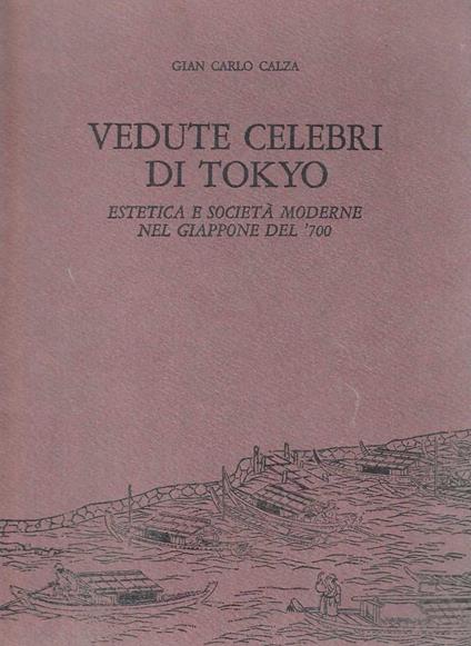 Vedute celebri di Tokyo. Estetica e società moderne nel Giappone del '700 attraverso un album di stampe policrome - Gian Carlo Calza - copertina