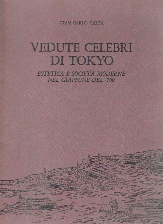 Vedute celebri di Tokyo. Estetica e società moderne nel Giappone del '700 attraverso un album di stampe policrome - Gian Carlo Calza - copertina