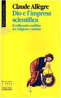 Dio e l'impresa scientifica. Il millenario conflitto tra religione e scienza - Claude Allègre - copertina