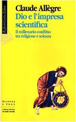 Dio e l'impresa scientifica. Il millenario conflitto tra religione e scienza