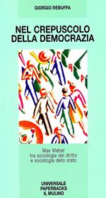 Nel crepuscolo della democrazia. Max Weber tra sociologia del diritto e sociologia dello Stato