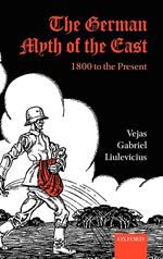 The German Myth of the East: 1800 to the Present