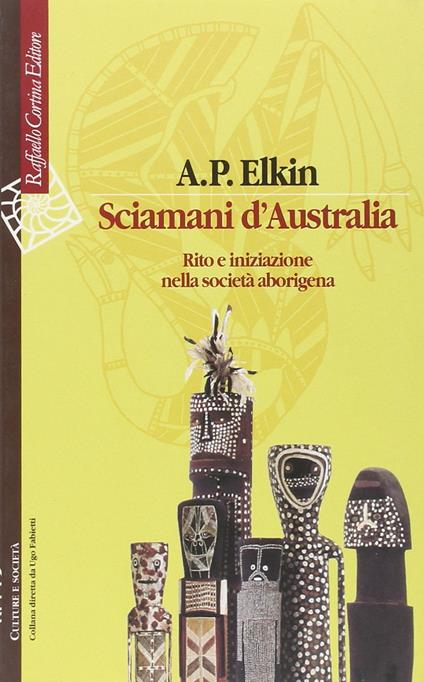Sciamani d'Australia. Rito e iniziazione nella società aborigena - Adolphus Peter Elkin - copertina