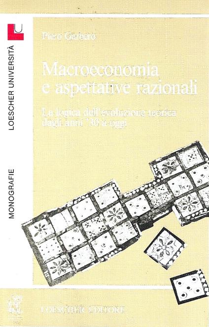 Macroeconomia e aspettative razionali. La logica dell'evoluzione teorica dagli anni '30 ad oggi - Piero Garbero - copertina