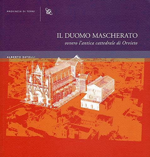 Il duomo mascherato ovvero l'antica cattedrale di Orvieto - Alberto Satolli,Alberto Satolli - copertina
