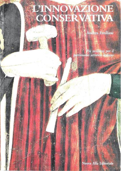 L' innovazione conservativa. Più realismo per il patrimonio artistico italiano - Andrea Emiliani,Andrea Emiliani - copertina