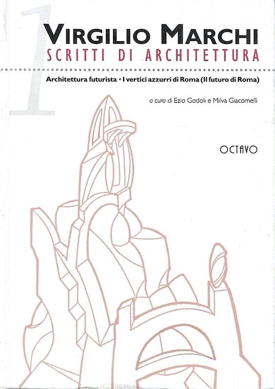 Scritti di architettura vol. I - Architettura futurista. I vertici azzurri di Roma (Il futuro di Roma) - copertina