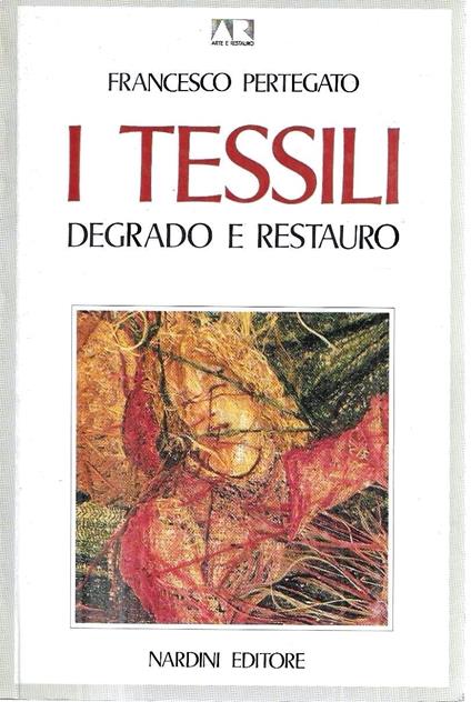 I tessili. Degrado e restauro - Francesco Pertegato,Francesco Pertegato - copertina