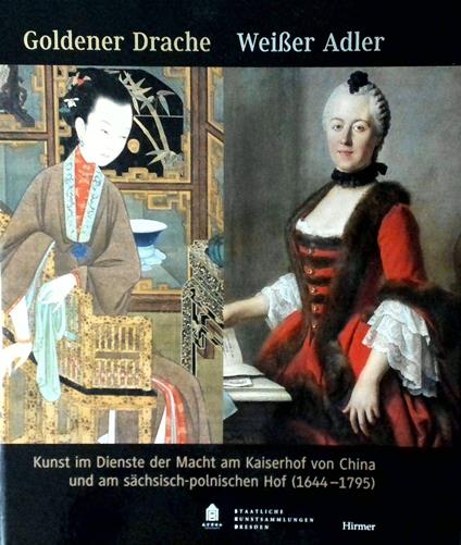 Goldener Drache - Weiaer Adler: Kunst Im Dienste Der Macht Am Kaiserhof Von China Und Am Sachsisch-polnischen Hof 1644-1795 - copertina