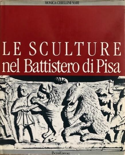 Le sculture nel Battistero di Pisa. Temi e immagini dal Medioevo: i rilievi del deambulatorio - Monica Chiellini Nari - copertina