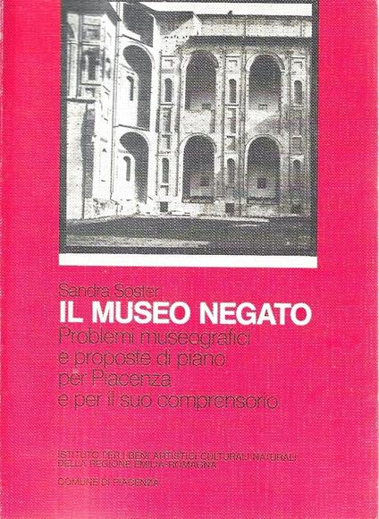 Il museo negato. problemi museografici e proposte di piano per Piacenza e per il suo comprensorio - Sandra Soster - copertina