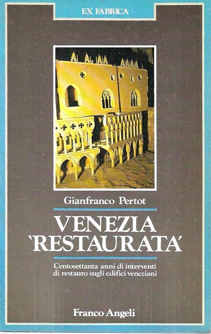 Venezia «restaurata». Centosettanta anni di interventi di restauro sugli edifici veneziani - copertina