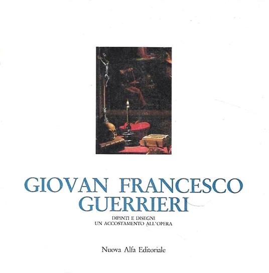 Giovan Francesco Guerrieri: dipinti e disegni. Un accostamento all'opera. Catalogo della mostra - Andrea Emiliani - copertina