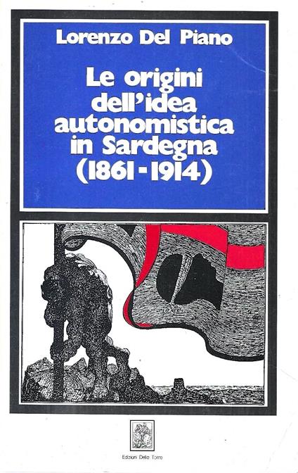 Le origini dell'idea autonomistica in Sardegna (1861-1914) - Lorenzo Del Piano - copertina