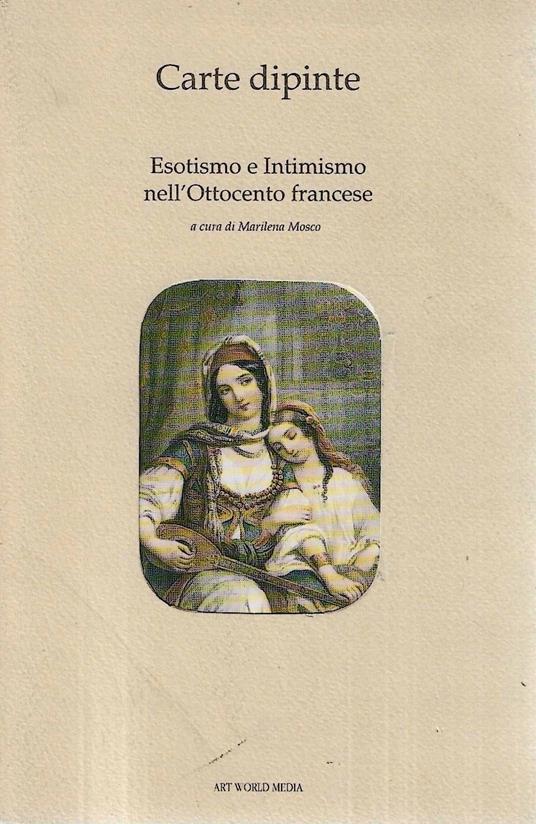Carte dipinte. Esotismo e Intimismo nell'Ottocento francese - Marilena Mosco - copertina