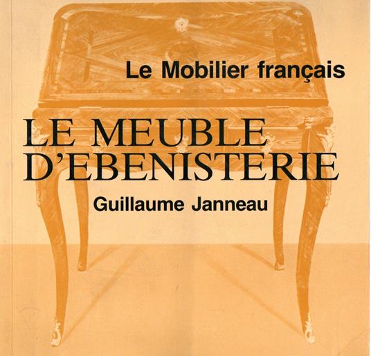 Le mobilier francais: Le meuble d'ebenisterie - Guillaume Janneau - copertina