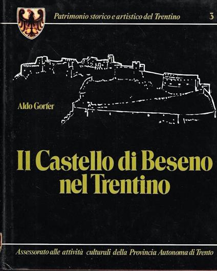 Il Castello di Beseno nel Trentino. In appendice: "Storia di un restauro" di .P. Martini Pompeati - Aldo Gorfer - copertina