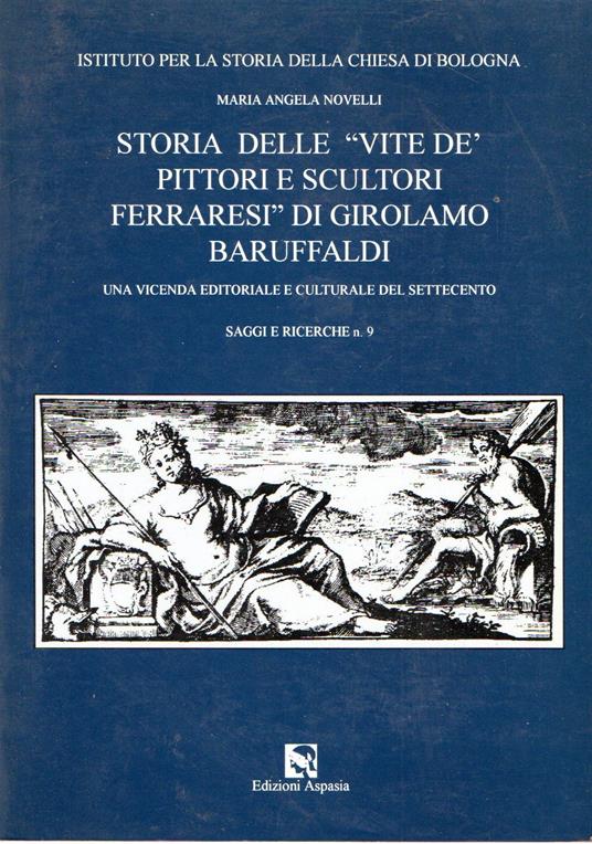 Storia delle "Vite de' pittori e scultori ferraresi" di Girolamo Baruffaldi : Una vicenda editoriale e culturale del Settecento - copertina
