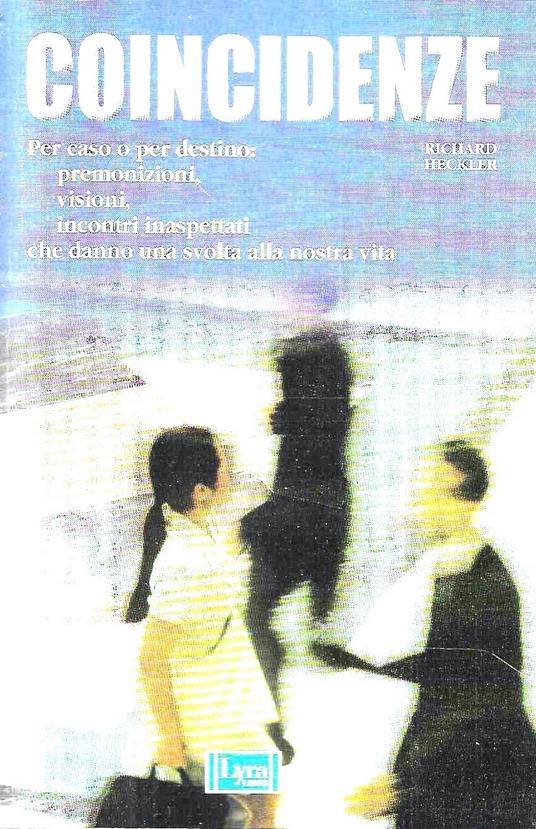 Coincidenze. Per caso o per destino: premonizioni, visioni, incontri inaspettati che danno una svolta alla nostra vita - copertina