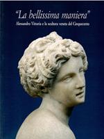 bellissima maniera: Alessandro Vittoria e la scultura veneta del Cinquecento