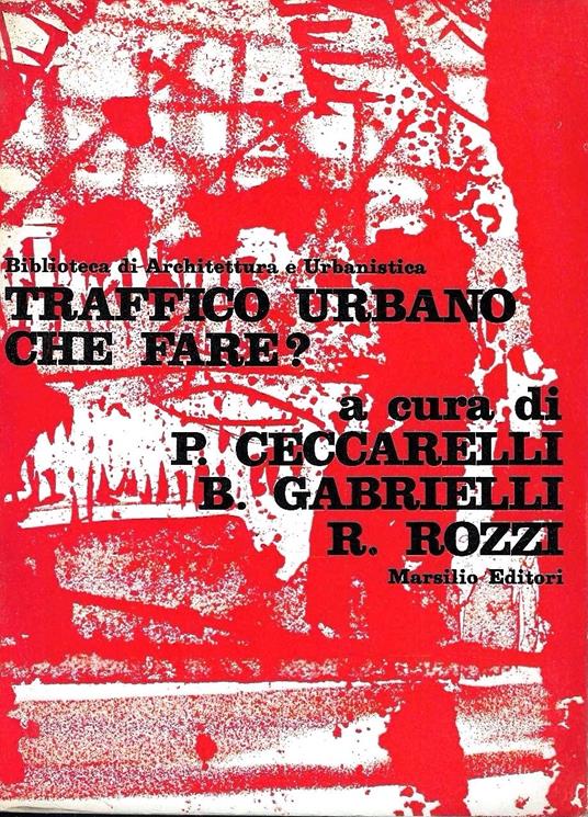Traffico urbano: che fare ? Problemi e soluzioni nell'esperienza degli Stati Uniti, dell'Inghilterra, della Francia e dell'Italia - F. Ceccarelli - copertina