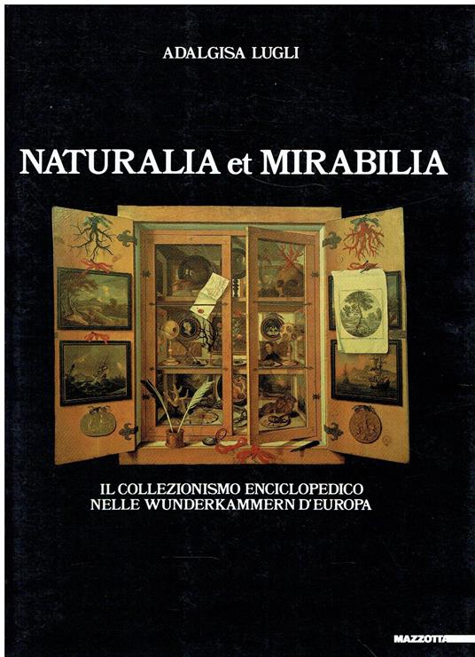 Naturalia et mirabilia. Ediz. illustrata - Adalgisa Lugli - copertina