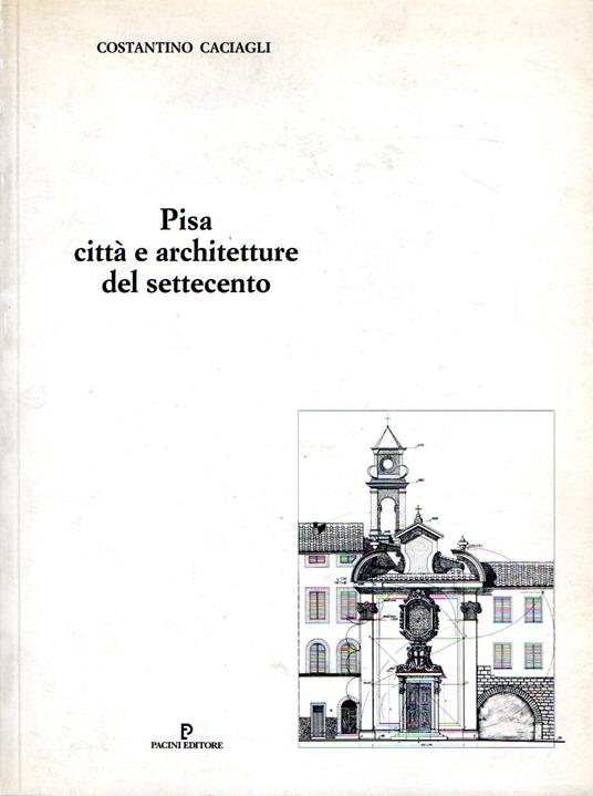 Pisa. Città e architetture del Settecento - Costantino Caciagli - copertina