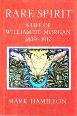Rare Spirit. A life of William De Morgan, 1839-1917